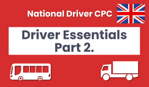 National Driver CPC, Driver Essentials Part 2.