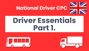 National Driver CPC, Driver Essentials Part 1.